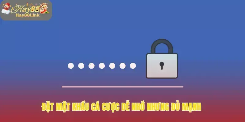 HAY88 – Nền Tảng Cá Cược Hấp Dẫn Uy Tín Hàng Đầu Hiện Nay 43 Đặt mật khẩu cá cược dễ nhớ nhưng đủ mạnh