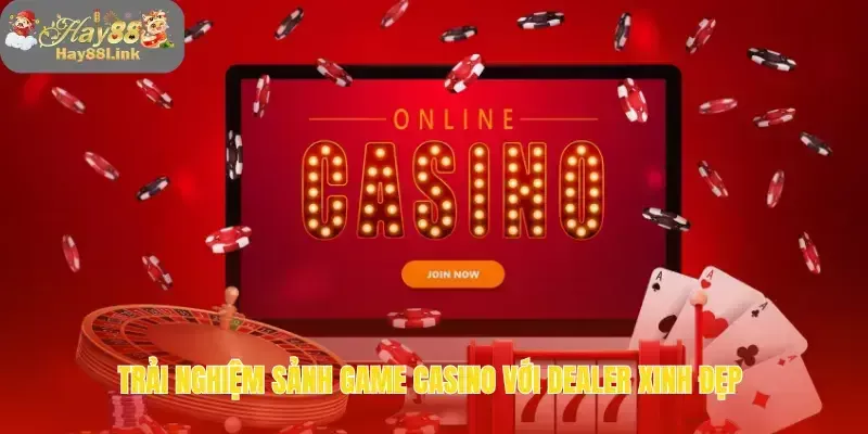 HAY88 – Nền Tảng Cá Cược Hấp Dẫn Uy Tín Hàng Đầu Hiện Nay 40 Trải nghiệm sảnh game casino với dealer xinh đẹp