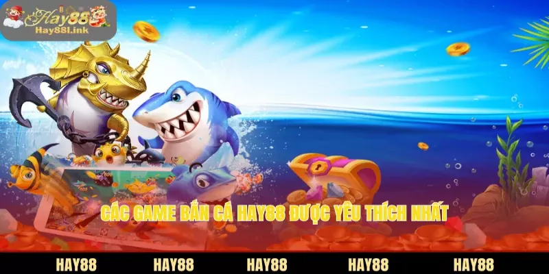 Các game bắn cá HAY88 được yêu thích nhất