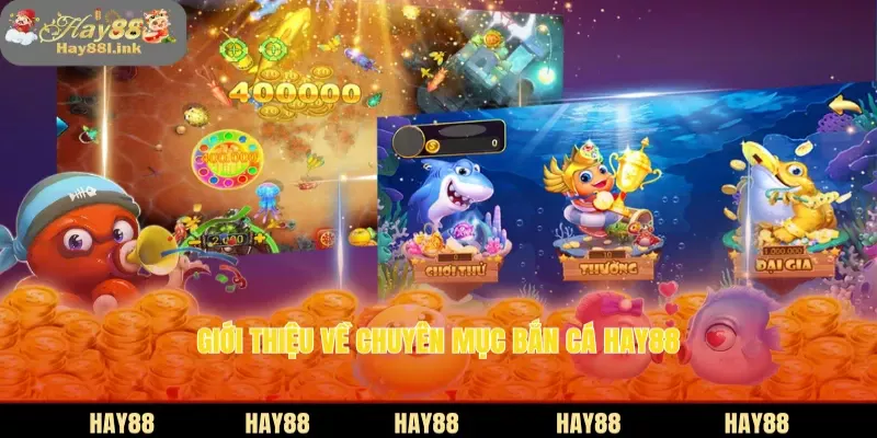 Giới thiệu về chuyên mục bắn cá HAY88