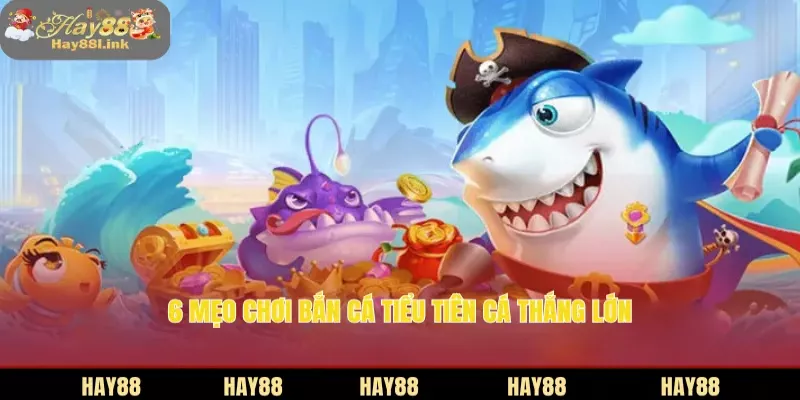 6 mẹo chơi bắn cá Tiểu Tiên Cá thắng lớn