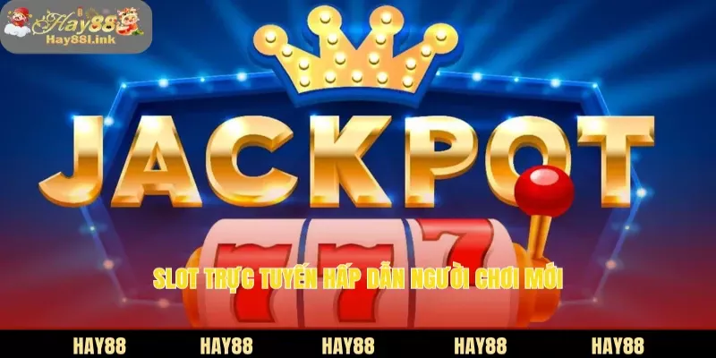 Slot trực tuyến hấp dẫn người chơi mới