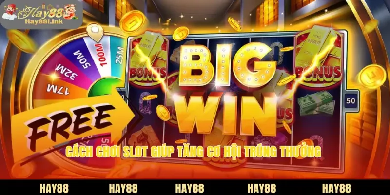 Cách chơi slot giúp tăng cơ hội trúng thưởng