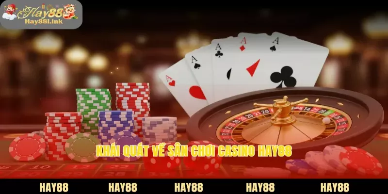 Khái quát về sân chơi casino HAY88