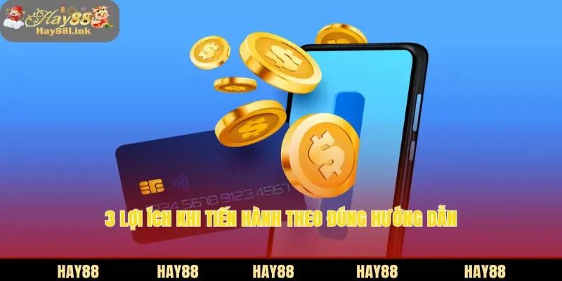 Hướng Dẫn Nạp Và Rút Tiền HAY88 Đảm Bảo Thành Công 100% 3 3 lợi ích khi tiến hành theo đúng hướng dẫn