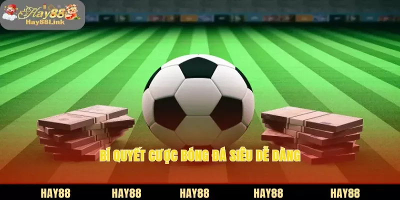 Bí quyết cược bóng đá siêu dễ dàng