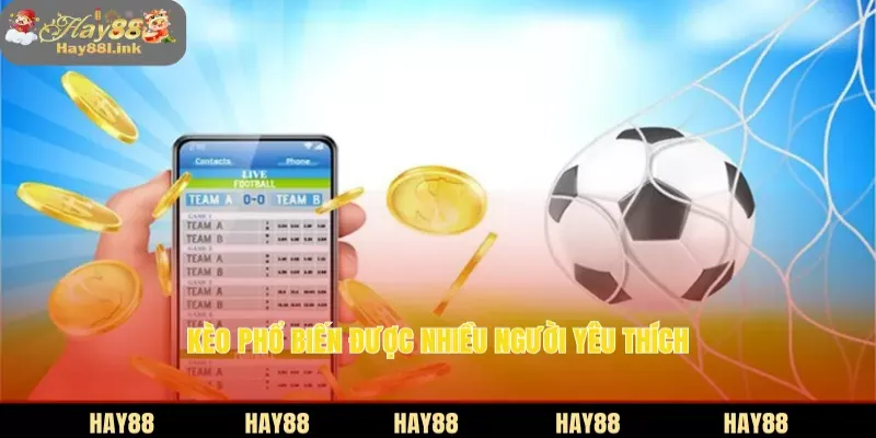 Kèo phổ biến được nhiều người yêu thích