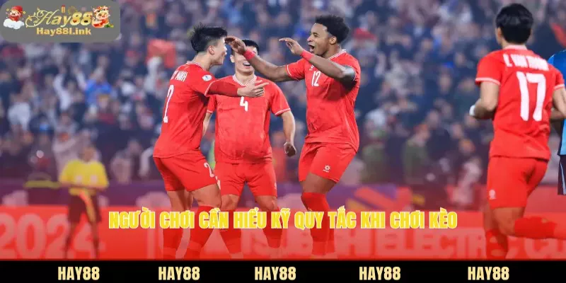 Người chơi cần hiểu kỹ quy tắc khi chơi kèo 