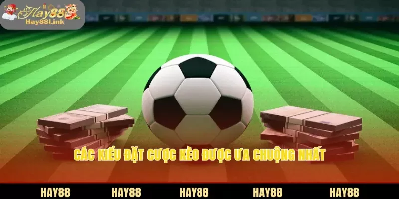 Các kiểu đặt cược kèo được ưa chuộng nhất