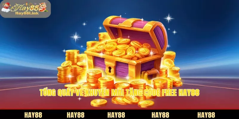 Tổng quát về khuyến mãi tặng code free HAY88