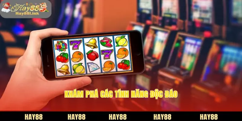  Khám phá các tính năng độc đáo 