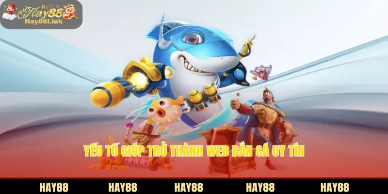 Yếu tố giúp trở thành web bắn cá uy tín